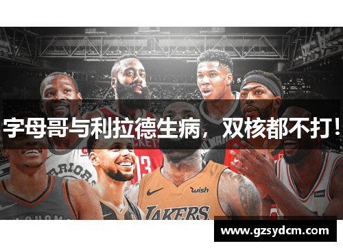 字母哥与利拉德生病，双核都不打！
